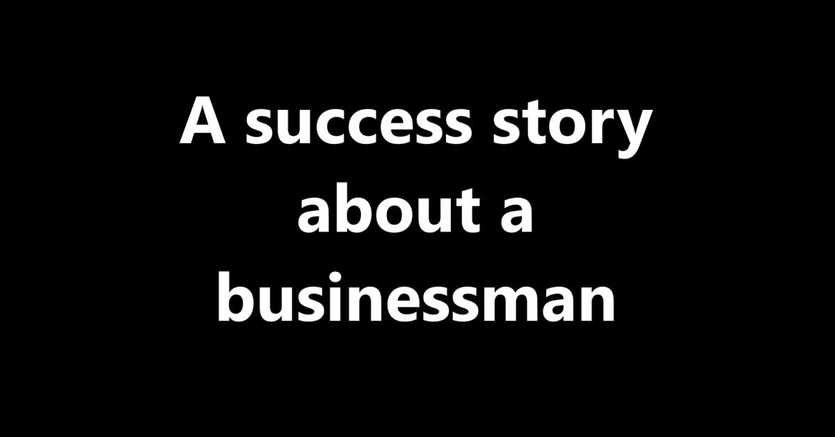 A success story about a businessman | Sahil Sir