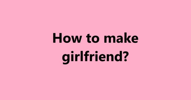 How to make girlfriend?