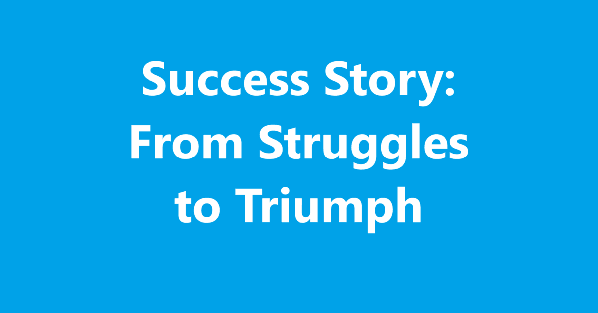 Success Story: From Struggles to Triumph