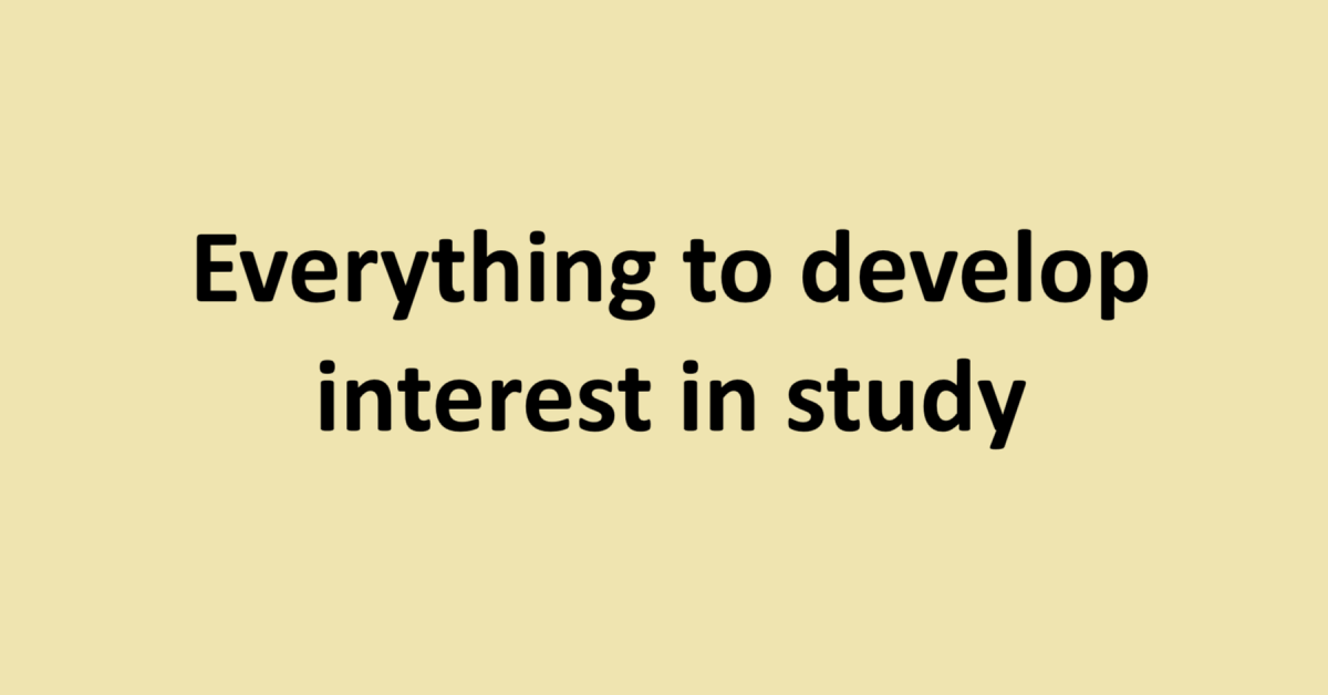 Everything to develop interest in study