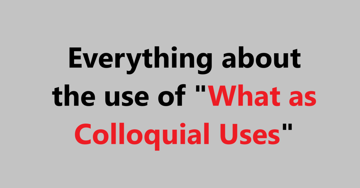 Everything about the use of "What as Colloquial Uses"