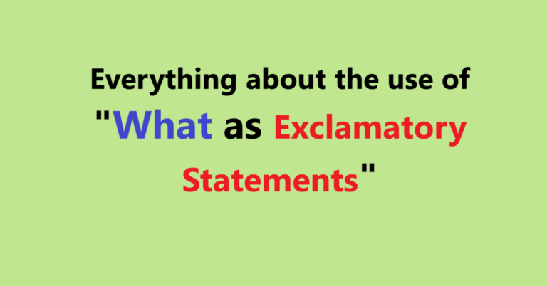 Everything about the use of "What as Exclamatory Statements"