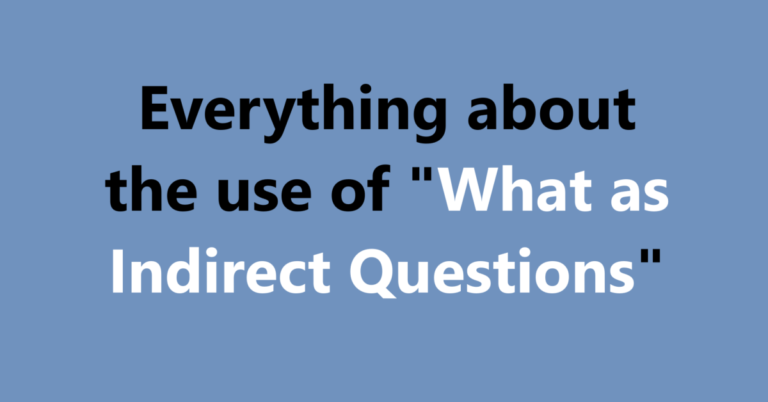 Everything about the use of "What as Indirect Questions"