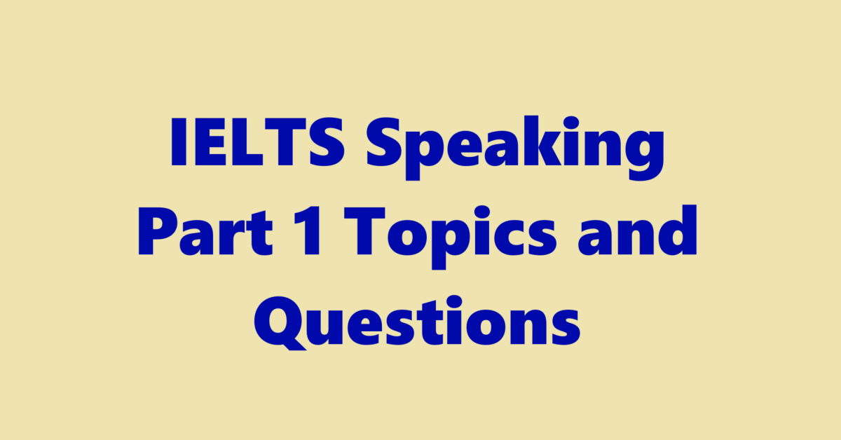 IELTS Speaking Part 1 Topics and Questions