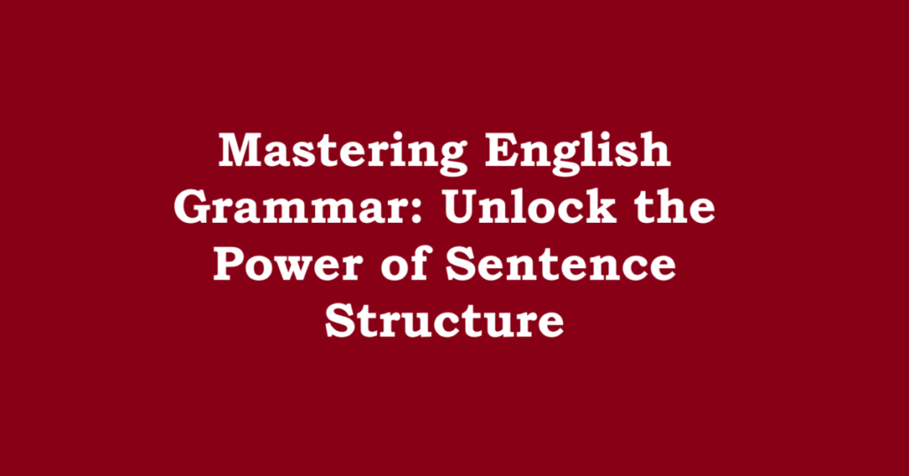 Unlock the Power of Sentence Structure