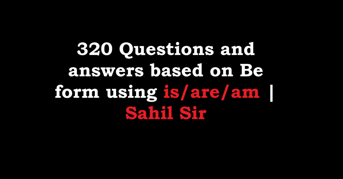 320 Questions and answers based on Be form using is/are/am
