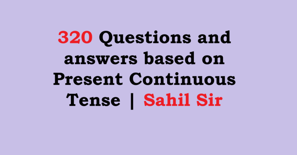 320 Questions and answers based on Present Continuous Tense