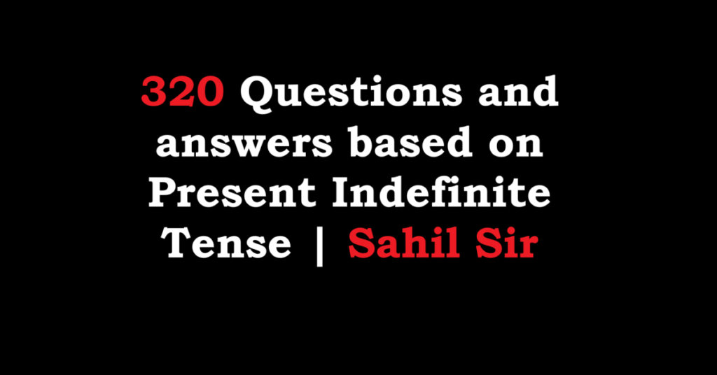 320 Questions and answers based on Present Indefinite Tense