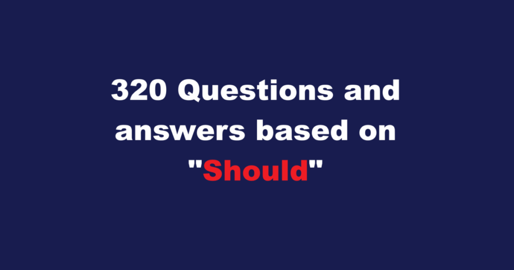 320 Questions and answers using Should