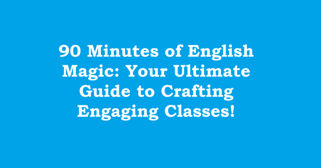 90 Minutes of English Magic: Your Ultimate Guide to Crafting Engaging Classes!