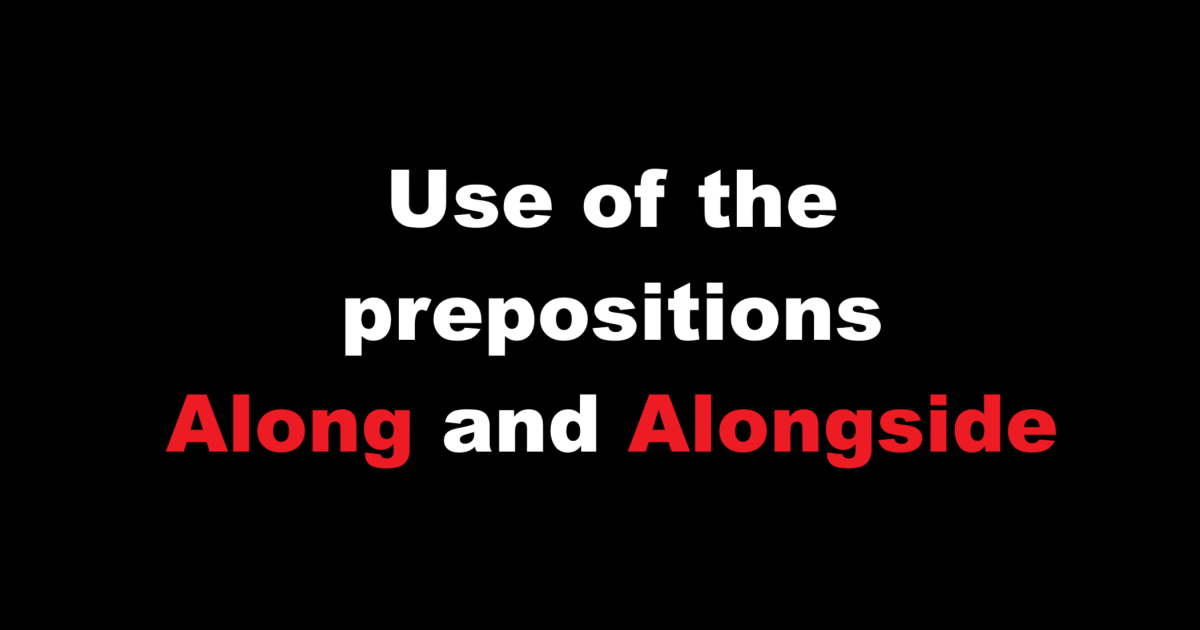 Use of the prepositions Along and Alongside