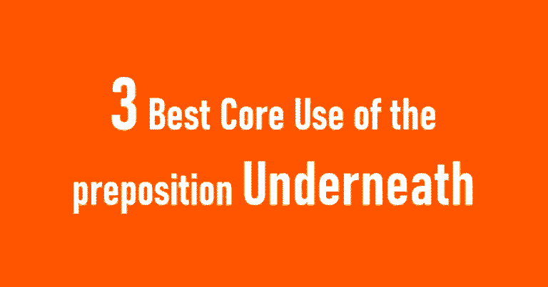 3 Best Core Use of the preposition Underneath