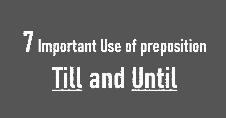 7 Important Use of preposition Till and Until