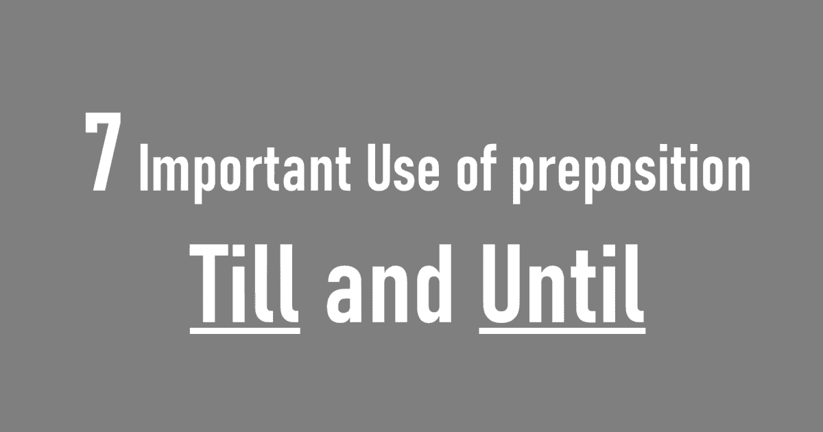 7 Important Use of preposition Till and Until