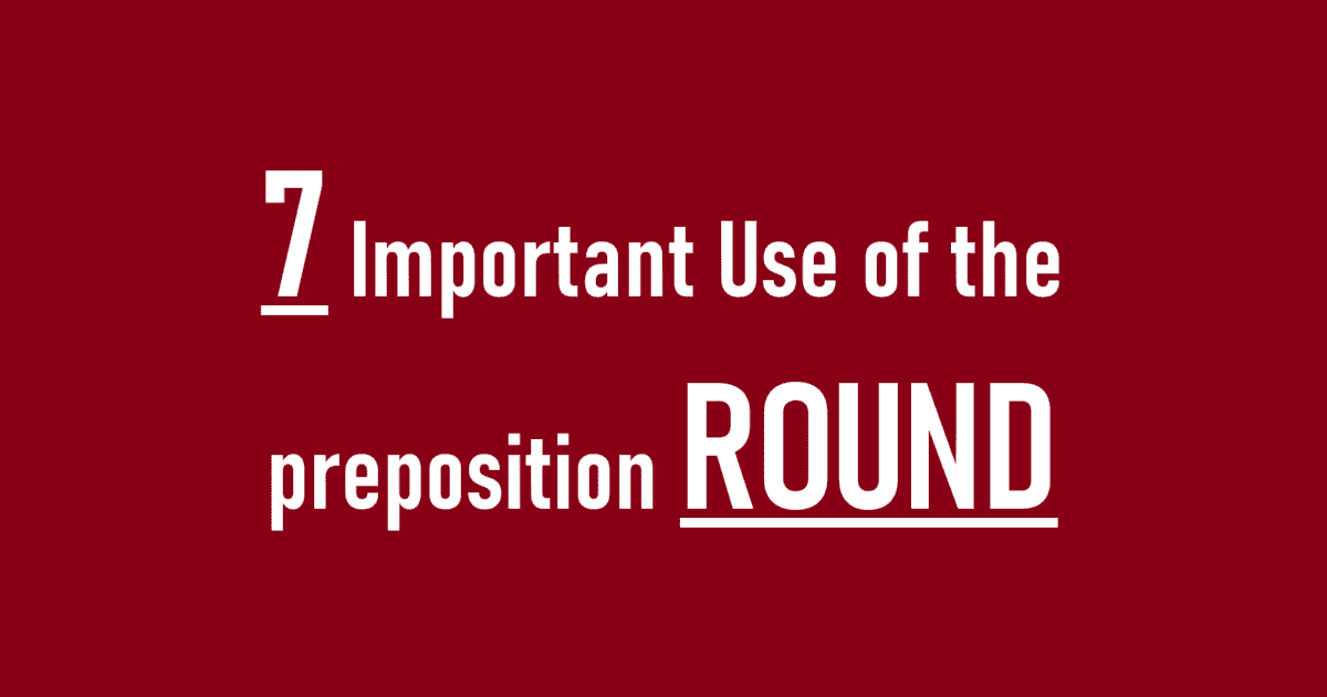 7 Important Use of the preposition ROUND