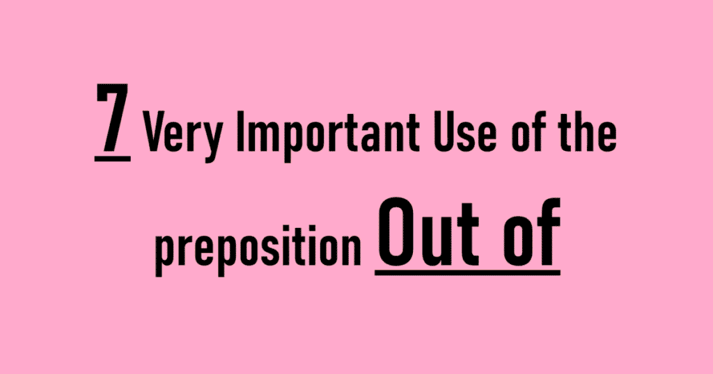 7 Very Important Use of the preposition Out of