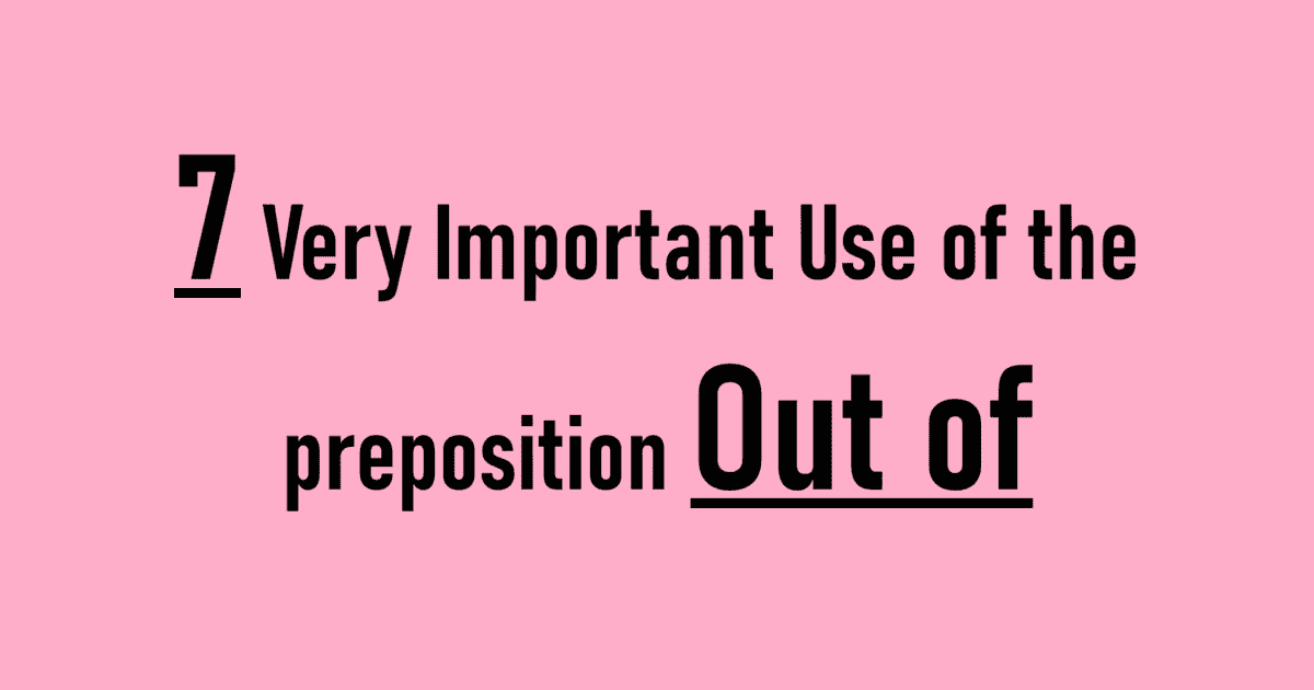 7 Very Important Use of the preposition Out of