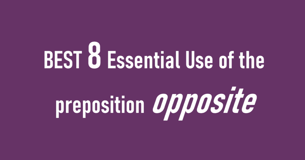 BEST 8 Essential Use of the preposition opposite