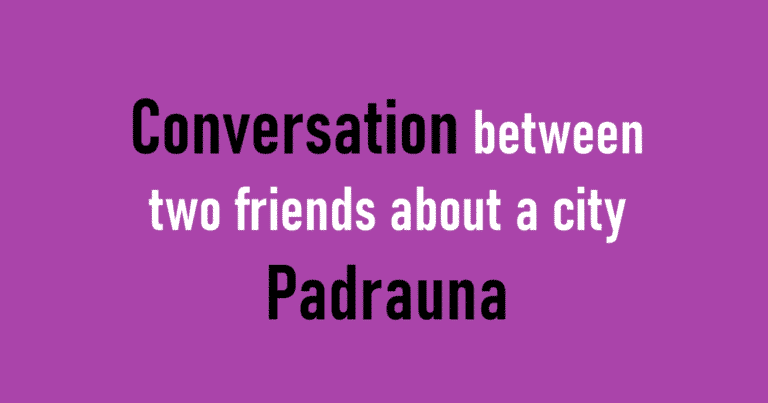 Conversation between two friends about a city Padrauna