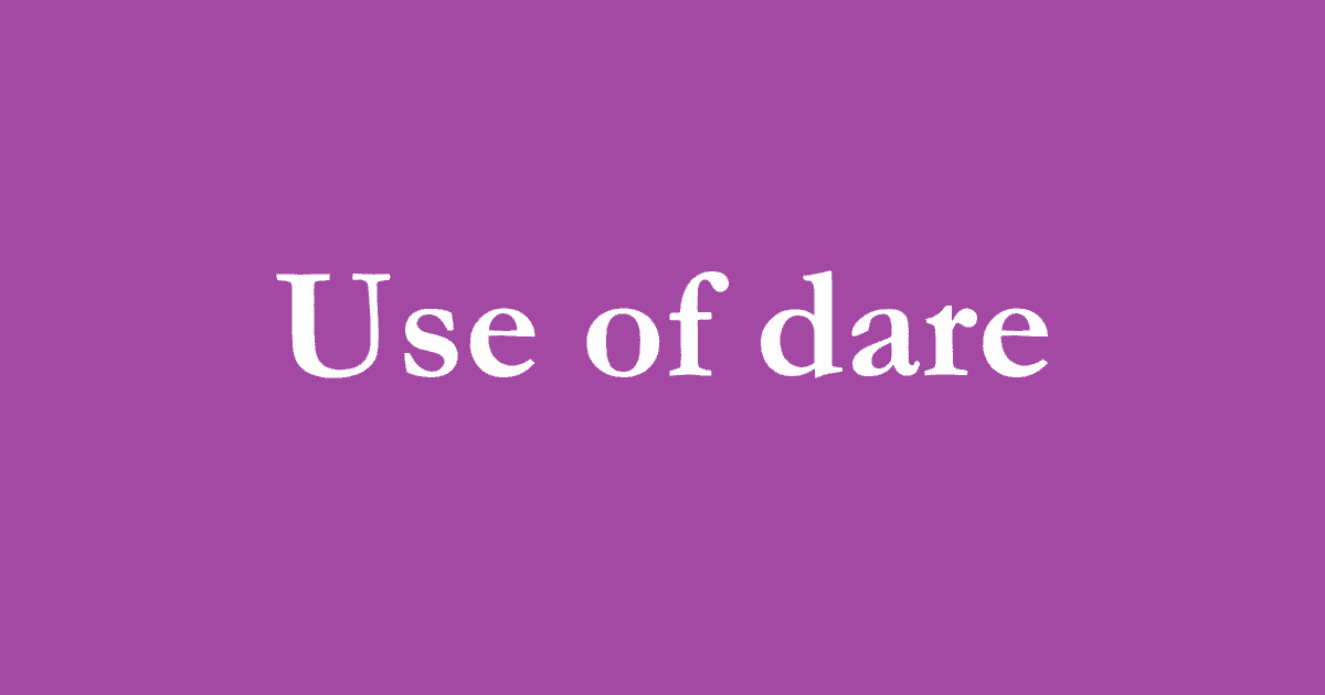 Use of dare as per English Grammar