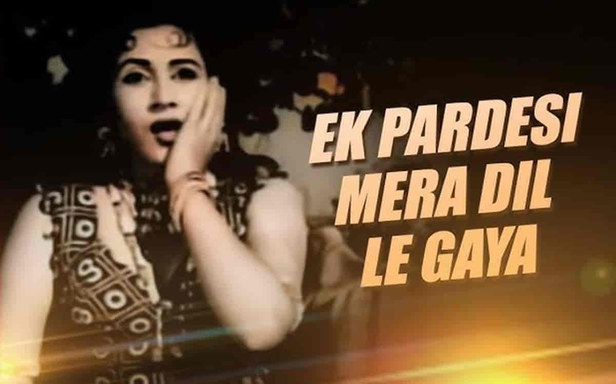 Ek Pardesi Mera Dil Le Gaya
