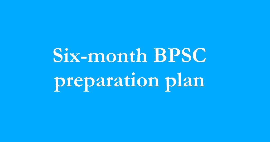 Six-month BPSC preparation plan: Strategy, schedule, and resources